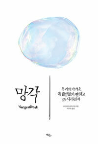 망각 : 우리의 기억은 왜 끊임없이 변하고 또 사라질까