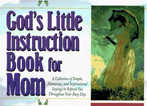 Gods Little Instruction Book for Mom: A Collection of Simple, Humorous, and Inspirational Sayings to Refresh You Throughout Your Busy Day (Gods Litt (Paperback, 0)