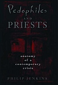 Pedophiles and Priests: Anatomy of a Contemporary Crisis (Hardcover, 1)