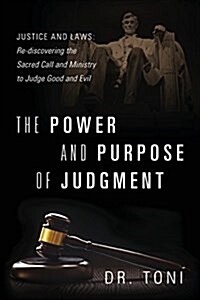 The Power and Purpose of Judgment: Justice and Laws: Re-Discovering the Sacred Call and Ministry to Judge Good and Evil (Paperback)