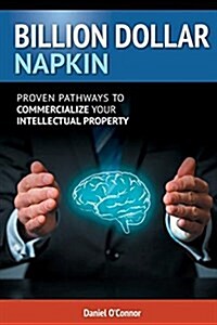 Billion Dollar Napkin: Proven Pathways for Commercialising Your Intellectual Property (Paperback)
