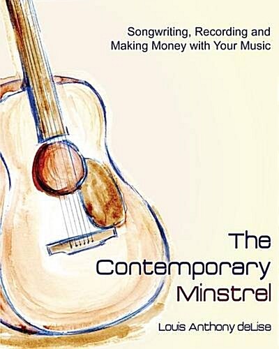 The Contemporary Minstrel: Songwriting, Recording and Making Money with Your Music (Paperback)