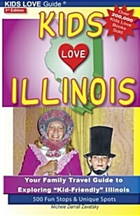 Kids Love Illinois, 3rd Edition: Your Family Travel Guide to Exploring Kid-Friendly Illinois. 500 Fun Stops & Unique Spots (Paperback)