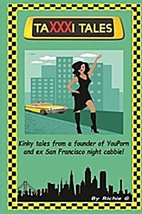 Taxxxi Tales: Kinky Tales from a Founder of Youporn and Ex-San Francisco Night Cabbie! (Paperback)