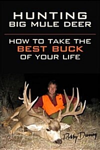 Hunting Big Mule Deer: How to Take the Best Buck of Your Life (Paperback)