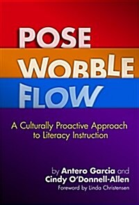 Pose, Wobble, Flow: A Culturally Proactive Approach to Literacy Instruction (Hardcover)