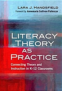 Literacy Theory as Practice: Connecting Theory and Instruction in K-12 Classrooms (Paperback)