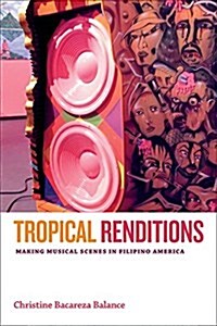 Tropical Renditions: Making Musical Scenes in Filipino America (Hardcover)