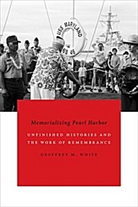 Memorializing Pearl Harbor: Unfinished Histories and the Work of Remembrance (Hardcover)