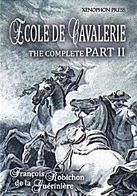 Ecole de Cavalerie Part II Expanded Edition a.k.a. School of Horsemanship: with an Appendix from Part I On the Bridle (Paperback)