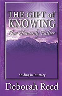 The Gift of Knowing Our Heavenly Father: Abiding in Intimacy (Paperback)