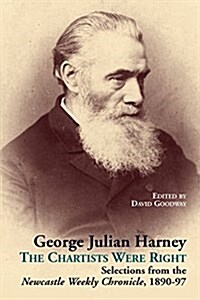 George Julian Harney: The Chartists Were Right Selections from the Newcastle Weekly Chronicle, 1890-97 (Paperback)