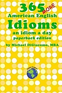 365 More American English Idioms: An Idiom a Day (Paperback)