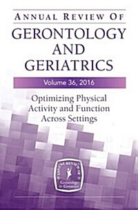 Annual Review of Gerontology and Geriatrics, Volume 36, 2016: Optimizing Physical Activity and Function Across All Settings (Paperback, 36)