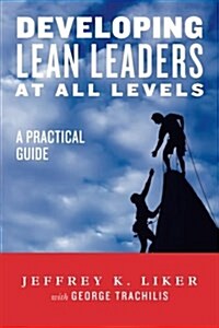 Developing Lean Leaders at All Levels: A Practical Guide (Paperback)
