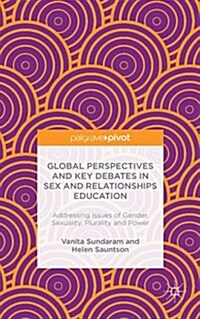 Global Perspectives and Key Debates in Sex and Relationships Education : Addressing Issues of Gender, Sexuality, Plurality and Power (Hardcover)