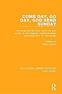 Come Day, Go Day, God Send Sunday : The Songs and Life Story, Told in His Own Words, of John Maguire, Traditional Singer and Farmer from Co. Fermanagh (Hardcover)