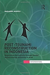 Post-Tsunami Reconstruction in Indonesia : Negotiating Normativity Through Gender Mainstreaming Initiatives in Aceh (Paperback)