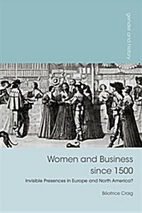 Women and Business Since 1500 : Invisible Presences in Europe and North America? (Hardcover)