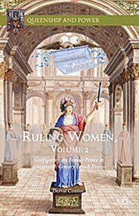 Ruling Women, Volume 2 : Configuring the Female Prince in Seventeenth-Century French Drama (Hardcover, 1st ed. 2016)