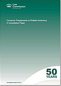 Consumer Prepayments on Retailer Insolvency: A Consultation Paper: Law Commission Consultation Paper #221 (Paperback)