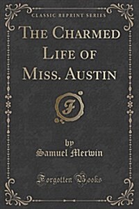 The Charmed Life of Miss. Austin (Classic Reprint) (Paperback)