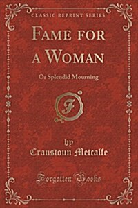 Fame for a Woman: Or Splendid Mourning (Classic Reprint) (Paperback)