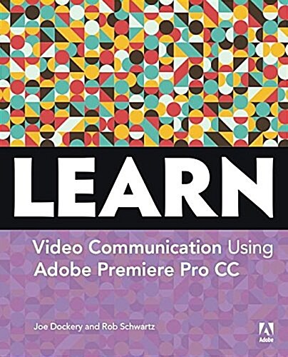 Learn Adobe Premiere Pro CC for Video Communication: Adobe Certified Associate Exam Preparation (Paperback)