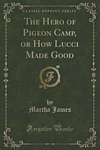 The Hero of Pigeon Camp, or How Lucci Made Good (Classic Reprint) (Paperback)