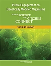 Public Engagement on Genetically Modified Organisms: When Science and Citizens Connect: Workshop Summary (Paperback)