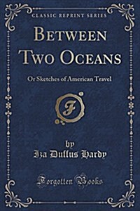 Between Two Oceans: Or Sketches of American Travel (Classic Reprint) (Paperback)