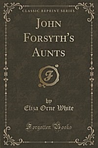 John Forsyths Aunts (Classic Reprint) (Paperback)