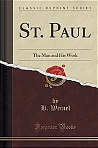St. Paul: The Man and His Work (Classic Reprint) (Paperback)