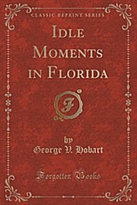 Idle Moments in Florida (Classic Reprint) (Paperback)