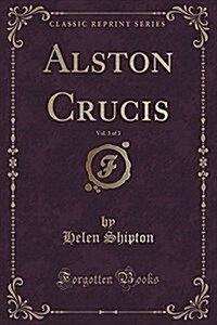 Alston Crucis, Vol. 3 of 3 (Classic Reprint) (Paperback)