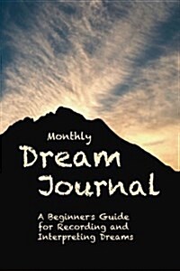 Monthly Dream Journal: A Beginners Guide for Recording and Interpreting Dreams (Paperback)