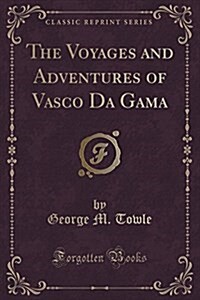 The Voyages and Adventures of Vasco Da Gama (Classic Reprint) (Paperback)