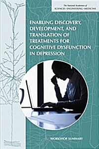 Enabling Discovery, Development, and Translation of Treatments for Cognitive Dysfunction in Depression: Workshop Summary (Paperback)
