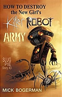 How to Destroy the New Girls Killer Robot Army: Slug Pie Story #3 (Paperback)