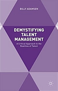 Demystifying Talent Management : A Critical Approach to the Realities of Talent (Hardcover)