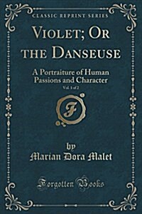 Violet; Or the Danseuse, Vol. 1 of 2: A Portraiture of Human Passions and Character (Classic Reprint) (Paperback)