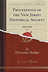 Proceedings of the New Jersey Historical Society, Vol. 4: 1849-1850 (Classic Reprint) (Paperback)