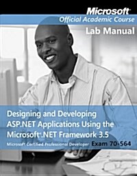 Exam 70-564, Lab Manual: Designing and Developing ASP.Net Applications Using the Microsoft .Net Framework 3.5 (Paperback)