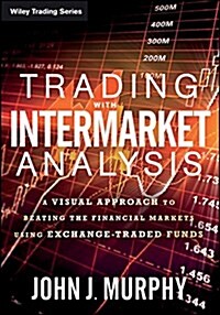 Trading with Intermarket Analysis: A Visual Approach to Beating the Financial Markets Using Exchange-Traded Funds (Paperback)