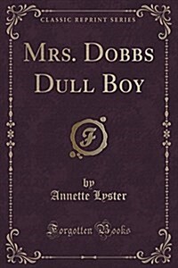 Mrs. Dobbs Dull Boy (Classic Reprint) (Paperback)