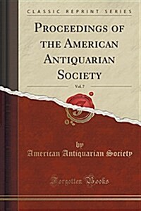 Proceedings of the American Antiquarian Society, Vol. 7 (Classic Reprint) (Paperback)