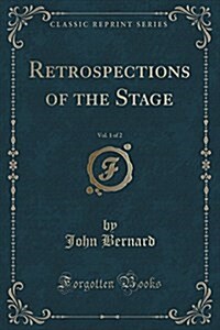 Retrospections of the Stage, Vol. 1 of 2 (Classic Reprint) (Paperback)