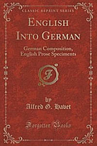 English Into German: German Composition, English Prose Speciments (Classic Reprint) (Paperback)