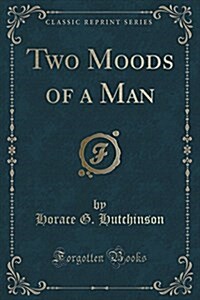 Two Moods of a Man (Classic Reprint) (Paperback)