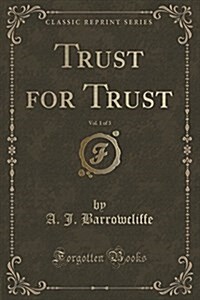 Trust for Trust, Vol. 1 of 3 (Classic Reprint) (Paperback)
